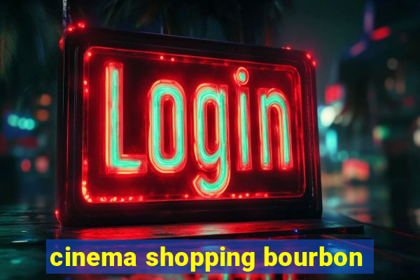 cinema shopping bourbon